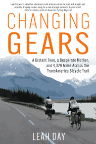Changing Gears (A Distant Teen, a Desperate Mother, and 4,329 Miles Across the Transamerica Bicycle Trail) by Leah Day, 9781641706544