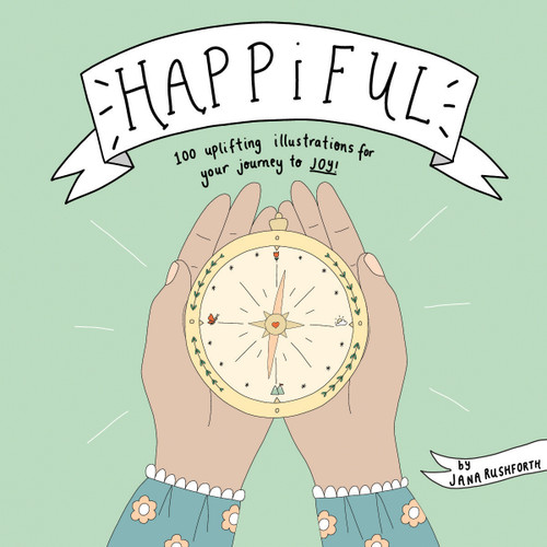 Happiful (100 Uplifting Illustrations for Your Journey to Joy) by Jana Rushforth, 9781641706605