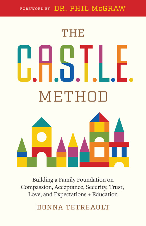 The C.A.S.T.L.E. Method (Building a Family Foundation on Compassion, Acceptance, Security, Trust, Love, and Expectations + Education) by Donna Tetreault, 9781641706643