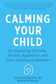 Calming Your Child (De-escalating Tantrums, Anxiety, Aggression, and Other Challenging Behaviors) by Michael Hempseed, Dame Sue Bagshaw, 9781641706667