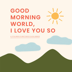 Good Morning, World-I Love You So (A Little Book of Gratitude) by Olivia Herrick, 9781641707275