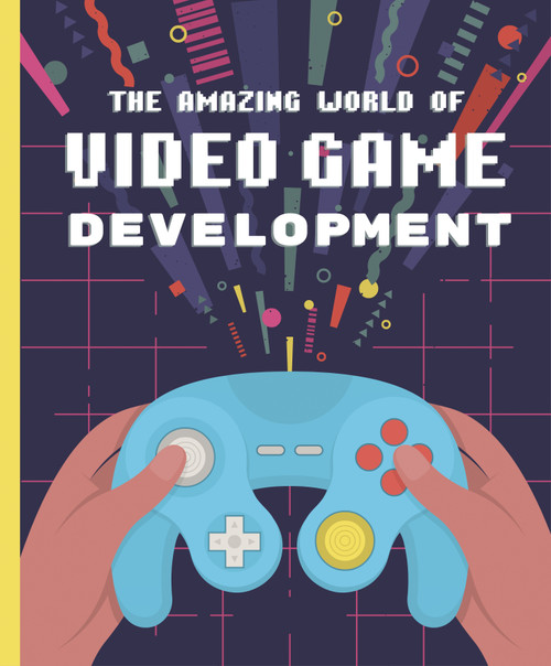 The Amazing World of Video Game Development by Denis Galanin, 9781641707497