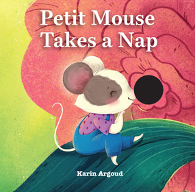 Petite Mouse Takes a Nap by Karin Argoud, 9781641707923