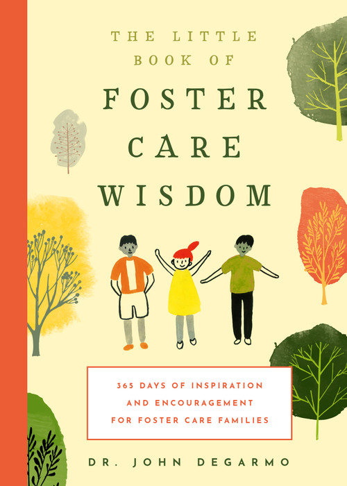 The Little Book of Foster Care Wisdom (365 Days of Inspiration and Encouragement for Foster Care Families) by John DeGarmo, 9781641708722