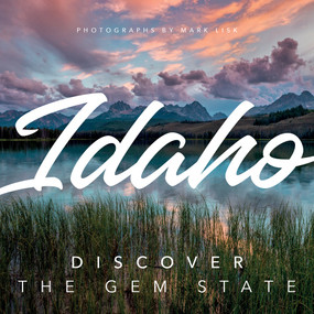 Idaho: Discover the Gem State (A Nature Photography Collection) by Mark Lisk, 9781641708913