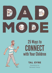 Dad Mode (25 Ways to Connect with Your Children) by Tal Eyre, Bernardo França, 9781641709118