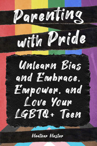 Parenting with Pride (Unlearn Bias and Embrace, Empower, and Love Your LGBTQ+ Teen) by Heather Hester, 9781641709125