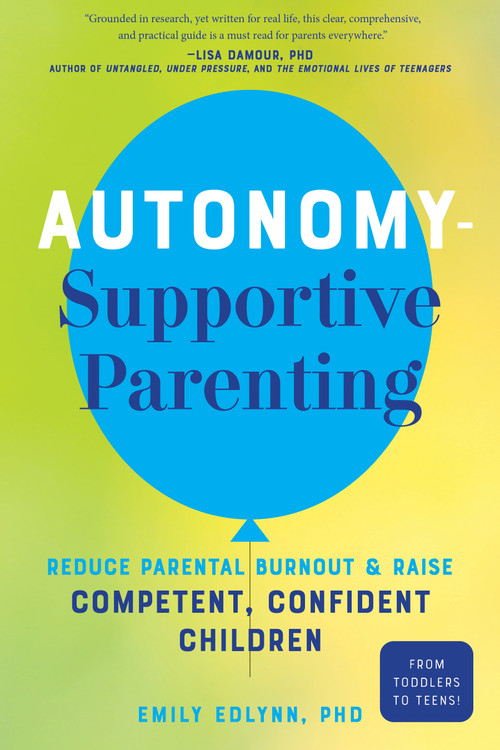 Autonomy-Supportive Parenting (Reduce Parental Burnout and Raise Competent, Confident Children) by Emily Edlynn, 9781641709767