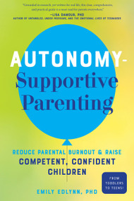 Autonomy-Supportive Parenting (Reduce Parental Burnout and Raise Competent, Confident Children) by Emily Edlynn, 9781641709767