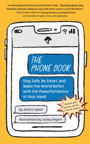 The Phone Book (Stay Safe, Be Smart, and Make the World Better with the Powerful Device in Your Hand) by Jessica Speer, Lesley Imgart, 9781641709903