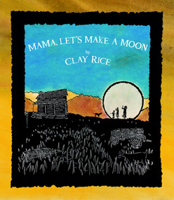 Mama, Let's Make a Moon by Clay Rice, 9781938301063