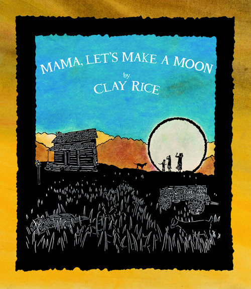 Mama, Let's Make a Moon by Clay Rice, 9781938301063