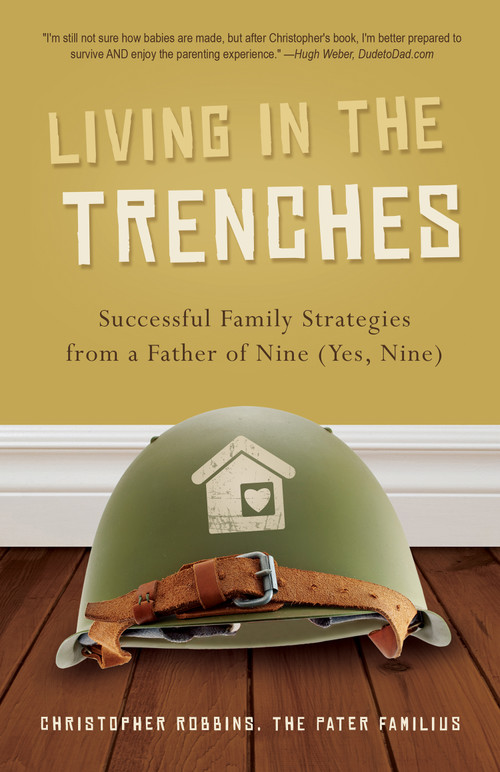 Living in the Trenches (Successful Family Strategies from a Father of Nine (Yes, Nine)) by Christopher Robbins, 9781938301216