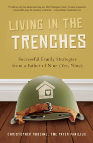 Living in the Trenches (Successful Family Strategies from a Father of Nine (Yes, Nine)) by Christopher Robbins, 9781938301216