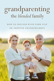 Grandparenting the Blended Family (How to Succeed With Your Step or Adopted Grandchildren) by Dene Low, 9781938301322