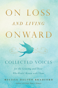 On Loss and Living Onward (Collected Voices for the Grieving and Those Who Would Mourn with Them) by Melissa Dalton-Bradford, 9781938301926