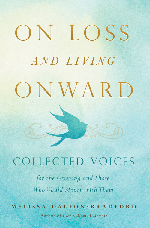 On Loss and Living Onward (Collected Voices for the Grieving and Those Who Would Mourn with Them) by Melissa Dalton-Bradford, 9781938301926