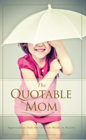 The Quotable Mom (Appreciation from the Greatest Minds in History) by Familius, 9781939629081