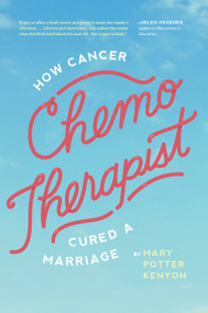 Chemo-Therapist (How Cancer Cured a Marriage) by Mary Potter Kenyon, 9781939629098