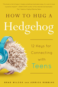 How to Hug a Hedgehog (12 Keys for Connecting with Teens) by Brad Wilcox, Jerrick Robbins, 9781939629197