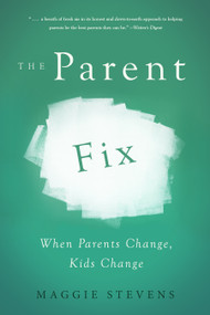 The Parent Fix (When Parents Change . . . Kids Change) by Maggie Stevens, 9781939629203