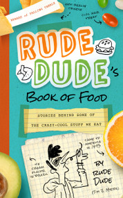 Rude Dude's Book of Food (Stories Behind Some of the Crazy-Cool Stuff We Eat) by Tim J. Myers, 9781939629210