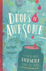 Drops of Awesome (The You're-More-Awesome-Than-You-Think Journal) by Kathryn Thompson, 9781939629272