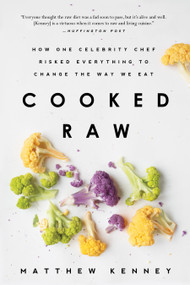 Cooked Raw (How One Celebrity Chef Risked Everything to Change the Way We Eat) by Matthew Kenney, 9781939629364