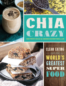 Chia Crazy Cookbook (Clean Eating with the World's Greatest Superfood) by Cherie Schetselaar, Britney Rule, 9781942672920