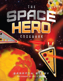 The Space Hero Cookbook (Stellar Recipes and Projects from a Galaxy Far, Far Away) by Barbara Beery, 9781942934004