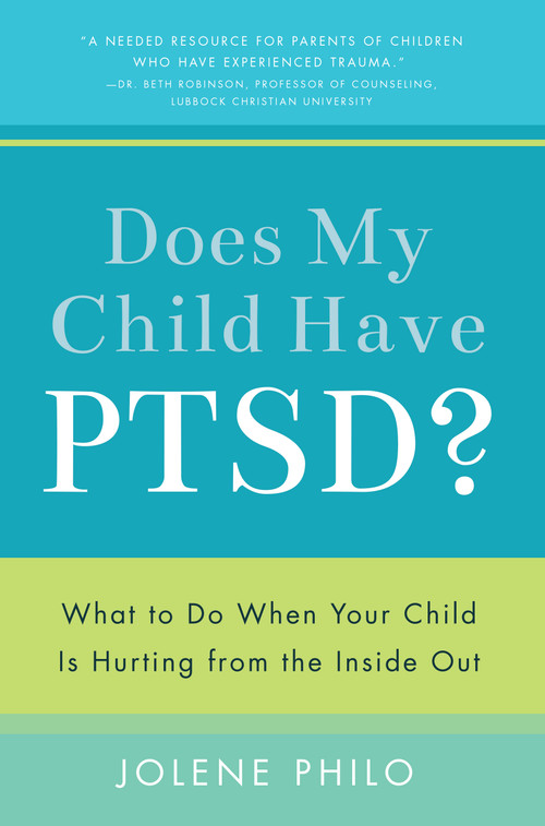Does My Child Have PTSD? (What to Do When Your Child Is Hurting from the Inside Out) by Jolene Philo, 9781942934011
