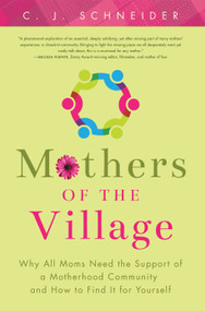 Mothers of the Village (Why All Moms Need the Support of a Motherhood Community and How to Find It For Yourself) by C.J. Schneider, 9781942934370