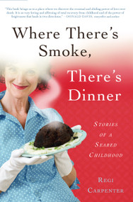 Where There's Smoke, There's Dinner (Stories of a Seared Childhood) by Regi Carpenter, 9781942934400