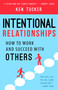 Intentional Relationships (How to Work and Succeed with Others) by Ken Tucker, 9781942934479