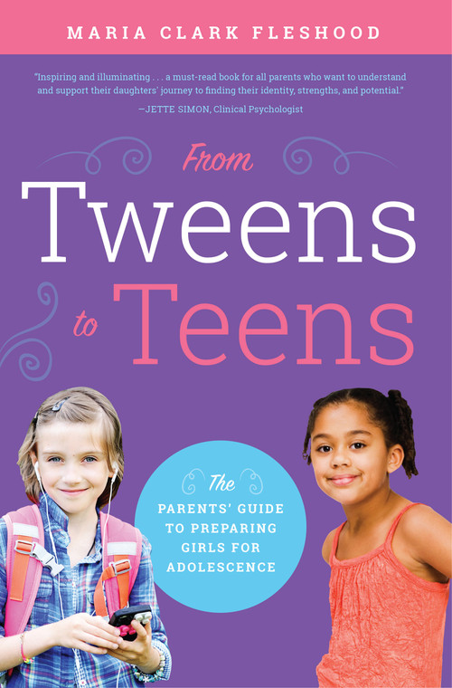 From Tweens to Teens (The Parents' Guide to Preparing Girls for Adolescence) by Maria Clark Fleshood, 9781942934561