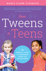 From Tweens to Teens (The Parents' Guide to Preparing Girls for Adolescence) by Maria Clark Fleshood, 9781942934561