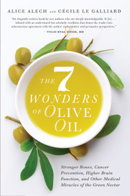The 7 Wonders of Olive Oil (Stronger Bones, Cancer Prevention, Higher Brain Function, and Other Medical Miracles of the Green Nectar) by Alice Alech, Cécile Le Galliard, 9781942934738