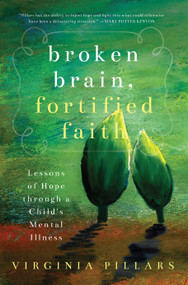 Broken Brain, Fortified Faith (Lessons of Hope Through a Child's Mental Illness) by Virginia  Pillars, 9781942934745