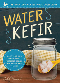 Water Kefir (Make Your Own Water-Based Probiotic Drinks for Health and Vitality) by Caleb Warnock, 9781944822682