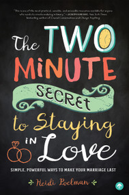 The Two-Minute Secret to Staying in Love (Simple, Powerful Ways to Make Your Marriage Last) by Heidi Poelman, 9781945547058
