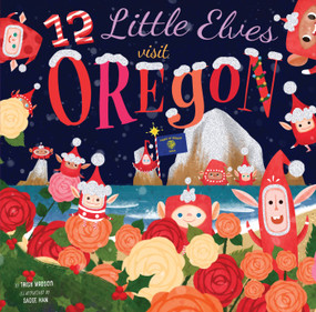 12 Little Elves Visit Oregon by Trish Madson, Sadie Han, 9781945547102