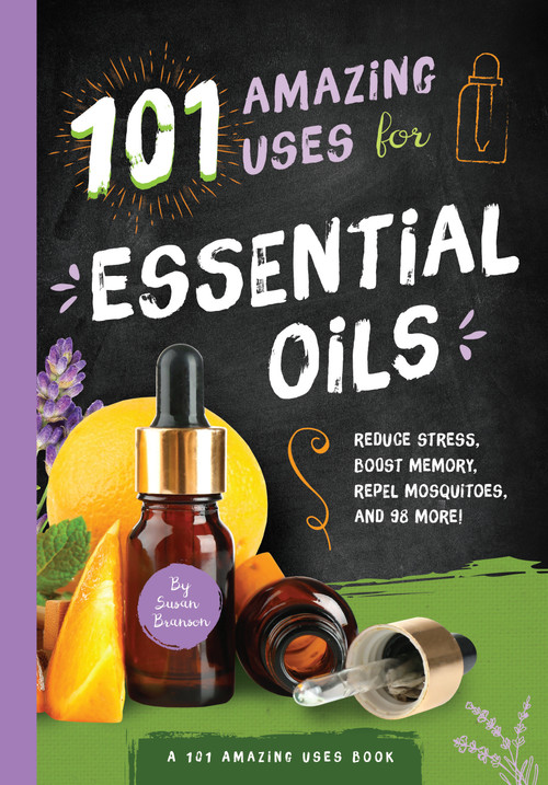 101 Amazing Uses for Essential Oils (Reduce Stress, Boost Memory, Repel Mosquitoes and 98 More!) by Susan Branson, 9781945547164