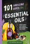 101 Amazing Uses for Essential Oils (Reduce Stress, Boost Memory, Repel Mosquitoes and 98 More!) by Susan Branson, 9781945547164