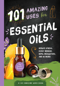 101 Amazing Uses for Essential Oils (Reduce Stress, Boost Memory, Repel Mosquitoes and 98 More!) by Susan Branson, 9781945547164