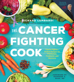 The Cancer Fighting Cook (Cancer Fighter-Packed Recipes for Treatment, Recovery, and Prevention) by Richard Lombardi, 9781945547324