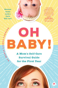 Oh Baby! A Mom's Self-Care Survival Guide for the First Year (Because Moms Need a Little TLC, Too!) by Maria Lianos-Carbone, 9781945547706