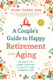 A Couple's Guide to Happy Retirement and Aging (15 Keys to Long-Lasting Vitality and Connection) by Sara Yogev, 9781945547713