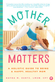 Mother Matters (A Holistic Guide to Being a Happy, Healthy Mom) by Dayna M. Kurtz, 9781945547782