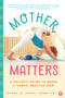Mother Matters (A Holistic Guide to Being a Happy, Healthy Mom) by Dayna M. Kurtz, 9781945547782