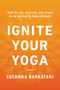 Ignite Your Yoga (How to Live, Practice, and Teach as an Authentic Yoga Steward) by Susanna Barkataki, 9781611809947